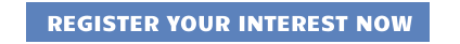 REGISTER YOUR INTEREST NOW